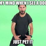 Just do it | MY MIND WHEN I SEE A DOG; JUST PET IT | image tagged in just do it | made w/ Imgflip meme maker