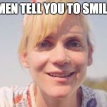 WHEN MEN TELL YOU TO SMILE MORE | image tagged in film | made w/ Imgflip meme maker