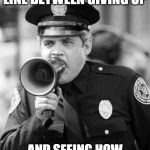police academy | WE STAND ON A BLUE LINE BETWEEN GIVING UP; AND SEEING HOW MUCH MORE WE CAN TAKE | image tagged in police academy | made w/ Imgflip meme maker