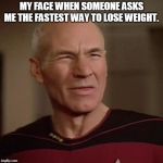 Patrick Stewart squint | MY FACE WHEN SOMEONE ASKS ME THE FASTEST WAY TO LOSE WEIGHT. | image tagged in patrick stewart squint | made w/ Imgflip meme maker