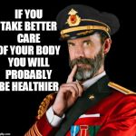 Captain obvious | IF YOU TAKE BETTER CARE OF YOUR BODY YOU WILL PROBABLY BE HEALTHIER | image tagged in captain obvious | made w/ Imgflip meme maker