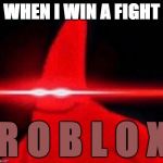 lazer patrick | WHEN I WIN A FIGHT; R O B L O X | image tagged in lazer patrick | made w/ Imgflip meme maker
