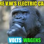 Just doing the ad agency’s work for them. | ARE V.W’S ELECTRIC CARS; VOLTS; WAGENS | image tagged in the thinking gorilla,electric,cars,volks wagen | made w/ Imgflip meme maker