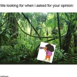 Jungle | Me looking for when i asked for your opinion: | image tagged in jungle | made w/ Imgflip meme maker