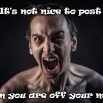 deranged man | It's not nice to post; When you are off your meds. | image tagged in deranged man | made w/ Imgflip meme maker