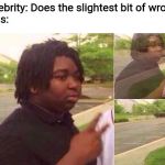 Nileseyy Niles | Celebrity: Does the slightest bit of wrong
Fans: | image tagged in nileseyy niles | made w/ Imgflip meme maker