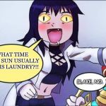 Excited Blake from RWBY | WHAT TIME DOES SUN USUALLY DO HIS LAUNDRY?!! BLAKE, NO. | image tagged in excited blake from rwby | made w/ Imgflip meme maker