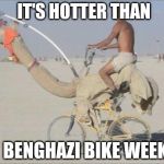 Camel bike | IT'S HOTTER THAN; BENGHAZI BIKE WEEK | image tagged in camel bike | made w/ Imgflip meme maker
