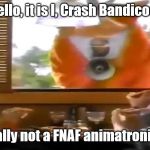 Crash Bandicoot | Hello, it is I, Crash Bandicoot; and totally not a FNAF animatronic ripoff. | image tagged in crash bandicoot pizzahut,funny,memes,repost | made w/ Imgflip meme maker