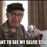GRUMPY OLD MEN | WANT TO SEE MY SELFIE STICK? | image tagged in grumpy old men | made w/ Imgflip meme maker
