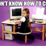 Awkward PC Girl | I DON'T KNOW HOW TO CODE | image tagged in awkward pc girl | made w/ Imgflip meme maker