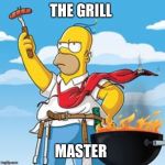 Homer BBQ | THE GRILL; MASTER | image tagged in homer bbq | made w/ Imgflip meme maker
