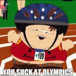 Retard Cartman | YOU SUCK AT OLYMPICS | image tagged in retard cartman | made w/ Imgflip meme maker
