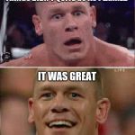 John Cena Sad/Happy | THINGS DIDN'T QUITE GO AS PLANNED; IT WAS GREAT | image tagged in john cena sad/happy | made w/ Imgflip meme maker