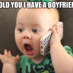 I told you | I TOLD YOU I HAVE A BOYFRIEND! | image tagged in funny baby,memes,baby meme,funny face | made w/ Imgflip meme maker