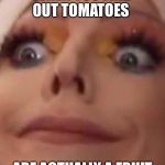 Shook women | WHEN YOU FIND OUT TOMATOES; ARE ACTUALLY A FRUIT | image tagged in shook women | made w/ Imgflip meme maker