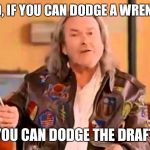 Dodge a Wrench | TED, IF YOU CAN DODGE A WRENCH; YOU CAN DODGE THE DRAFT | image tagged in dodge a wrench | made w/ Imgflip meme maker