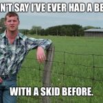 Letterkenny Problems | CAN'T SAY I’VE EVER HAD A BEER; WITH A SKID BEFORE. | image tagged in letterkenny problems | made w/ Imgflip meme maker
