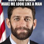 Ryan Beard | DOES THIS BEARD MAKE ME LOOK LIKE A MAN | image tagged in ryan beard | made w/ Imgflip meme maker