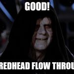 Let the redhead flow through you | GOOD! LET THE REDHEAD FLOW THROUGH YOU. | image tagged in let the hate flow through you | made w/ Imgflip meme maker