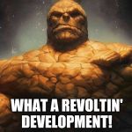 The Thing | WHAT A REVOLTIN' DEVELOPMENT! | image tagged in the thing | made w/ Imgflip meme maker