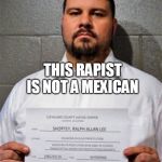 Ralph Shortey | THIS RAPIST IS NOT A MEXICAN | image tagged in ralph shortey | made w/ Imgflip meme maker