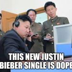 Kim Jong Un computer | THIS NEW JUSTIN BIEBER SINGLE IS DOPE | image tagged in kim jong un computer | made w/ Imgflip meme maker