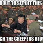 kim jong un's computer  | I'M ABOUT TO SET OFF THIS T.N.T. WATCH THE CREEPERS BLOW UP | image tagged in kim jong un's computer | made w/ Imgflip meme maker