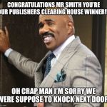 Steve Harvey Smile | CONGRATULATIONS MR SMITH YOU’RE OUR PUBLISHERS CLEARING HOUSE WINNER!!! OH CRAP MAN I’M SORRY WE WERE SUPPOSE TO KNOCK NEXT DOOR | image tagged in steve harvey smile | made w/ Imgflip meme maker