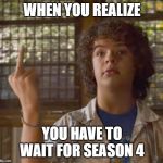 Stranger Things - Dustin | WHEN YOU REALIZE; YOU HAVE TO WAIT FOR SEASON 4 | image tagged in stranger things - dustin | made w/ Imgflip meme maker