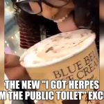 Blue Bell ice cream licker | THE NEW "I GOT HERPES FROM THE PUBLIC TOILET" EXCUSE. | image tagged in blue bell ice cream licker | made w/ Imgflip meme maker