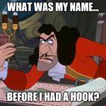 Was it just a coincidence? | WHAT WAS MY NAME... BEFORE I HAD A HOOK? | image tagged in captain hook annoyed | made w/ Imgflip meme maker