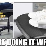 Foot Rest | YOU'RE DOING IT WRONG | image tagged in foot rest | made w/ Imgflip meme maker