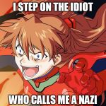 ASUKA SMASH!! | I STEP ON THE IDIOT; WHO CALLS ME A NAZI | image tagged in asuka langley soryu,neon genesis evangelion,rage face,smash,nazi,i pity the fool | made w/ Imgflip meme maker
