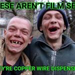 I work in the film biz.  Outdoor sets attract crackheads. | THESE AREN'T FILM SETS; THEY'RE COPPER WIRE DISPENSERS | image tagged in no teeth,crackhead,the wire,theft | made w/ Imgflip meme maker