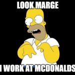 Look Marge | LOOK MARGE; I WORK AT MCDONALDS | image tagged in look marge | made w/ Imgflip meme maker