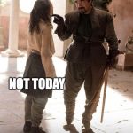 Not today | WHAT DO WE TO SELECTING A TOPIC FOR EACH GROUP? NOT TODAY | image tagged in not today | made w/ Imgflip meme maker