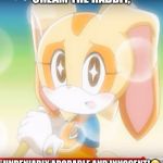 CREAM!!!!!!!! | CREAM THE RABBIT, UNDENIABLY ADORABLE AND INNOCENT!🤗 | image tagged in cream | made w/ Imgflip meme maker