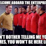 Star Trek Security Meeting | WELCOME ABOARD THE ENTERPRISE... DON'T BOTHER TELLING ME YOUR NAMES, YOU WON'T BE HERE LONG | image tagged in star trek security meeting,star trek,red shirts | made w/ Imgflip meme maker