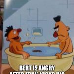 bert n ernie | BERT IS ANGRY AFTER ERNIE KICKS HIS BALLS IN AT THE BATHHOUSE | image tagged in bert n ernie | made w/ Imgflip meme maker