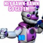 Funtime Freddy Point | HEY BAWN-BAWN
GO GET EM!!!! NO | image tagged in funtime freddy point | made w/ Imgflip meme maker