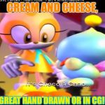 Cream and cheese! | CREAM AND CHEESE, LOOK GREAT HAND DRAWN OR IN CG!😀🤗 | image tagged in cream and cheese | made w/ Imgflip meme maker