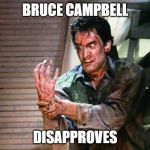 Bruce Campbell Evil Hand | BRUCE CAMPBELL; DISAPPROVES | image tagged in bruce campbell evil hand | made w/ Imgflip meme maker