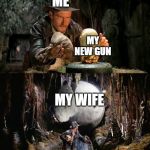 new gun | ME; MY NEW GUN; MY WIFE | image tagged in gun loving conservative | made w/ Imgflip meme maker
