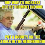 Grandma with a Gun | ONE WAY TO INCREASE HER RETIREMENT INCOME; PUT A BOUNTY ON THE ILLEGALS IN THE NEIGHBORHOOD | image tagged in grandma with a gun,bounty | made w/ Imgflip meme maker