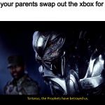 the prophets have betrayed us | When your parents swap out the xbox for a PS4 | image tagged in the prophets have betrayed us | made w/ Imgflip meme maker