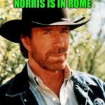 He Came, He Saw, He Conquered | WHEN CHUCK NORRIS IS IN ROME THEY DO AS HE DOES | image tagged in memes,chuck norris,romans,when in rome,mission impossible,dashhopes | made w/ Imgflip meme maker