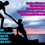 Why We Do It. | Another difference between Christianity and religion is that we love God, obey His commandments, and show kindness to others not to be or stay saved ... ... But because we're saved 
( Romans 5:8, 1 Corinthians 3:11 & 1 John 4:19 ). | image tagged in memes,gospel,salvation,bible,christianity,religion | made w/ Imgflip meme maker