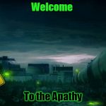 dark world | Welcome; To the Apathy | image tagged in dark world | made w/ Imgflip meme maker