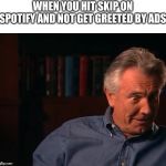 Surprise George | WHEN YOU HIT SKIP ON SPOTIFY AND NOT GET GREETED BY ADS | image tagged in surprised george,memes,funny memes,james bond,spicy memes | made w/ Imgflip meme maker